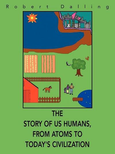 The Story of Us Humans, From Atoms to Today’s Civilization