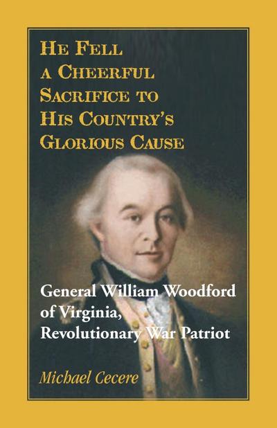 He Fell a Cheerful Sacrifice to His Country’s Glorious Cause. General William Woodford of Virginia, Revolutionary War Patriot