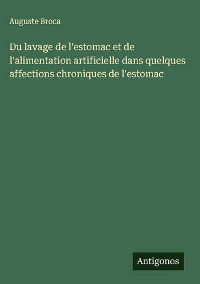 Du lavage de l’estomac et de l’alimentation artificielle dans quelques affections chroniques de l’estomac