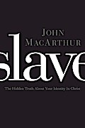 Slave: The Hidden Truth About Your Identity in Christ John MacArthur Author