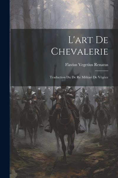 L’art De Chevalerie: Traduction Du De Re Militari De Végèce