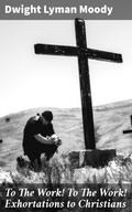 To The Work! To The Work! Exhortations to Christians