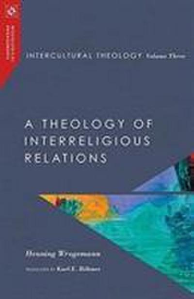 Intercultural Theology, Volume Three - A Theology of Interreligious Relations