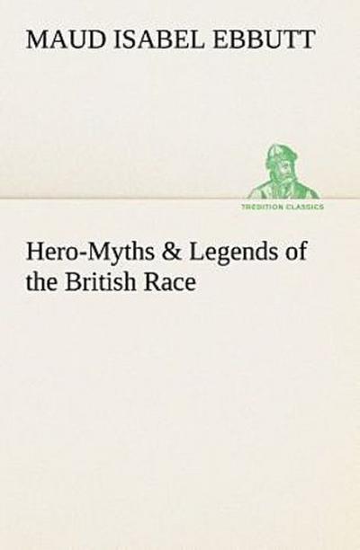 Hero-Myths & Legends of the British Race