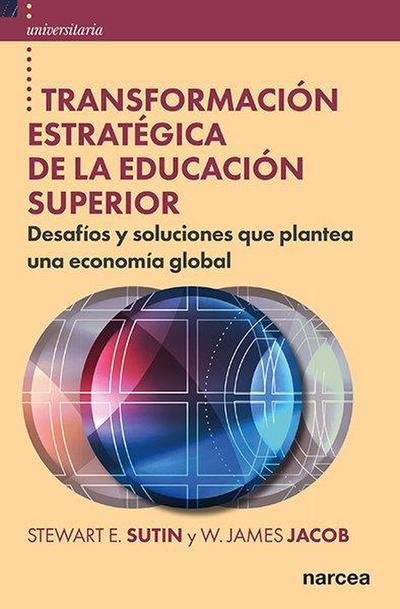 Transformación estratégica de la educación superior : desafíos y soluciones que plantea una economía global