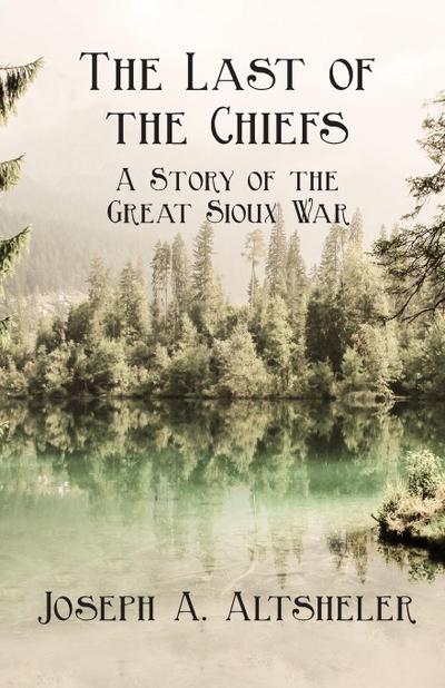The Last of the Chiefs - A Story of the Great Sioux War