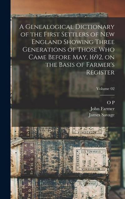 A Genealogical Dictionary of the First Settlers of New England Showing Three Generations of Those who Came Before May, 1692, on the Basis of Farmer’s