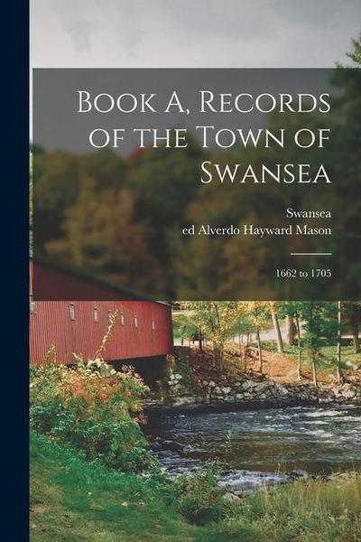 Book A, Records of the Town of Swansea: 1662 to 1705