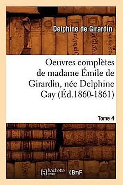 Oeuvres Complètes de Madame Émile de Girardin, Née Delphine Gay. Tome 4 (Éd.1860-1861)