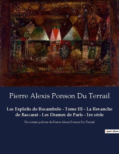 Les Exploits de Rocambole - Tome III - La Revanche de Baccarat - Les Drames de Paris - 1re série
