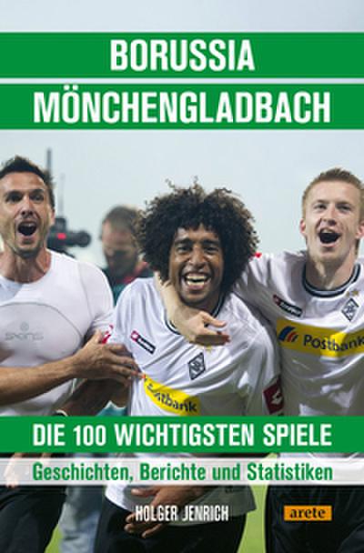 Borussia Mönchengladbach - die 100 wichtigsten Spiele