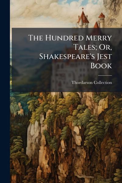 The Hundred Merry Tales; Or, Shakespeare’s Jest Book