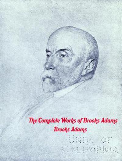 The Complete Works of Brooks Adams