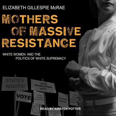 Mothers of Massive Resistance Lib/E: White Women and the Politics of White Supremacy