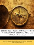 Leben des Freyherrn Gottfried Wilhelm von Leibnitz