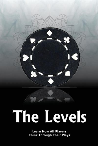 The Levels: Learn How All Players Think Through Their Plays