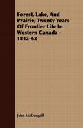 Forest, Lake, And Prairie; Twenty Years Of Frontier Life In Western Canada - 1842-62