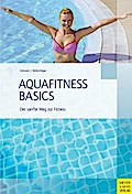 Aquafitness Basics: Der sanfte Weg zur Fitness. Für Anfänger und Fortgeschrittene
