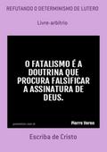 REFUTANDO O DETERMINISMO DE LUTERO