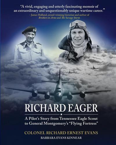 "Richard Eager" A Pilot’s Story from Tennessee Eagle Scout to General Montgomery’s "Flying Fortress"