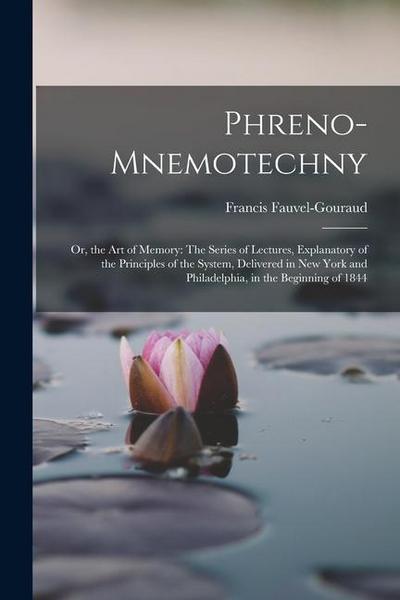 Phreno-Mnemotechny: Or, the Art of Memory: The Series of Lectures, Explanatory of the Principles of the System, Delivered in New York and