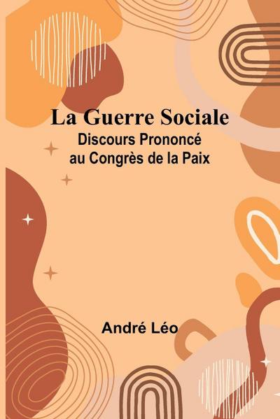La Guerre Sociale; Discours Prononcé au Congrès de la Paix