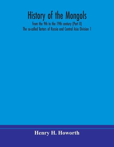 History Of The Mongols, From The 9Th To The 19Th Century (Part Ii) The So-Called Tartars Of Russia And Central Asia Division 1