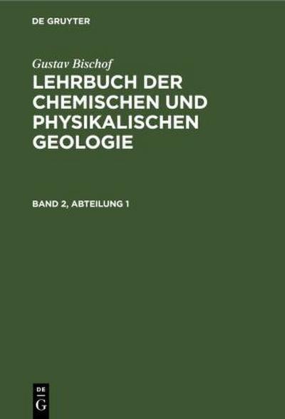 Gustav Bischof: Lehrbuch der chemischen und physikalischen Geologie. Band 2, Abteilung 1