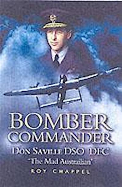Bomber Commander: a Biography of Wing Commander Donald Teale Saville Dso Dfc