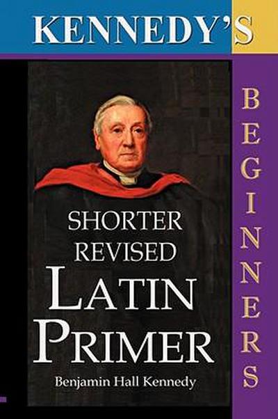 The Shorter Revised Latin Primer (Kennedy’s Latin Primer, Beginners Version).