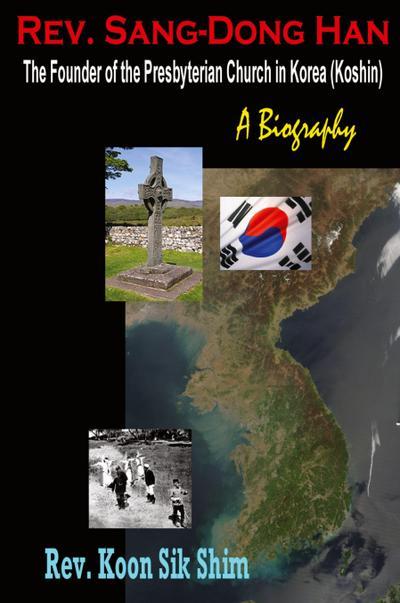 Rev. Sang-Dong Han, The Founder of the Presbyterian Church in Korea (Koshin)