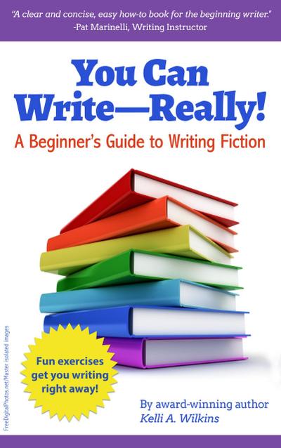 You Can Write Really! A Beginner’s Guide to Writing Fiction