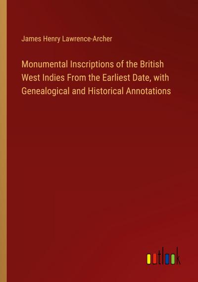 Monumental Inscriptions of the British West Indies From the Earliest Date, with Genealogical and Historical Annotations