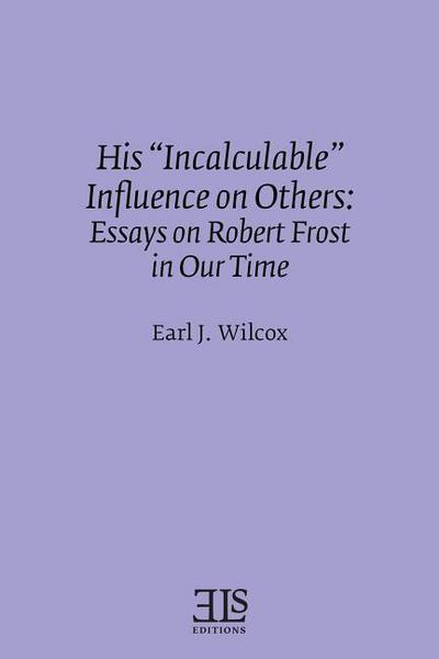 His "Incalculable" Influence on Others: Essays on Robert Frost in Our Time
