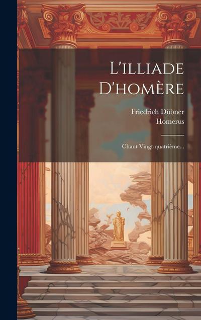 L’illiade D’homère: Chant Vingt-quatrième...
