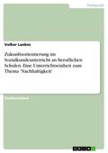 Zukunftsorientierung im Sozialkundeunterricht an beruflichen Schulen.Eine Unterrichtseinheit zum Thema ’Nachhaltigkeit’