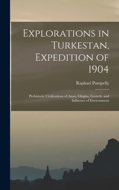 Explorations in Turkestan, Expedition of 1904: Prehistoric Civilizations of Anau, Origins, Growth, and Influence of Environment