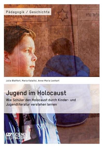 Jugend im Holocaust. Wie Schüler den Holocaust durch Kinder- und Jugendliteratur verstehen lernen