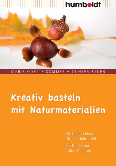 Kreativ basteln mit Naturmaterialien. Die besten Ideen für jede Jahreszeit. Für Kinder von 4 bis 12 Jahren (humboldt - Freizeit & Hobby)