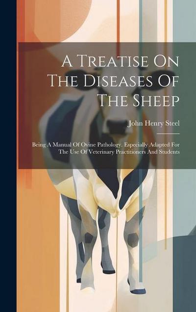 A Treatise On The Diseases Of The Sheep: Being A Manual Of Ovine Pathology. Especially Adapted For The Use Of Veterinary Practitioners And Students