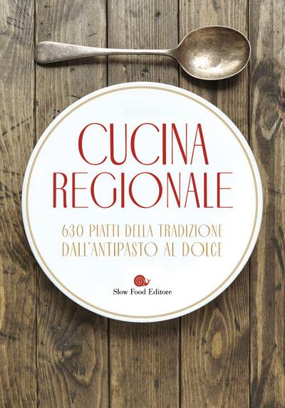 Cucina regionale. 630 piatti della tradizione. Dall’antipasto al dolce