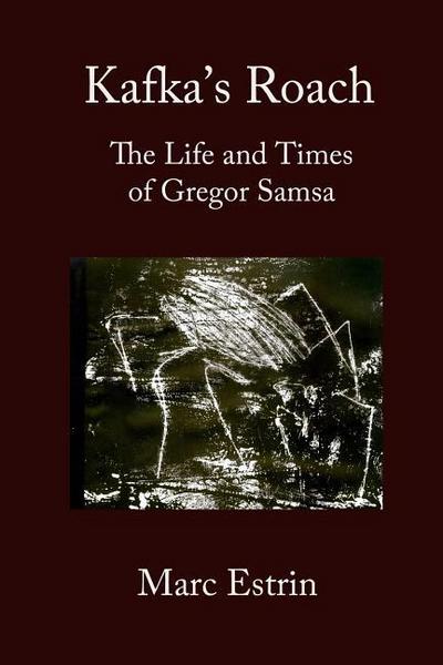 Kafka’s Roach: The Life and Times of Gregor Samsa
