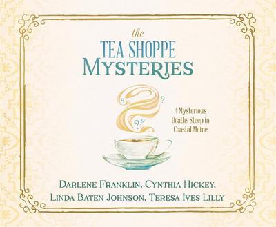 The Tea Shoppe Mysteries: 4 Mysterious Deaths Steep in Coastal Maine