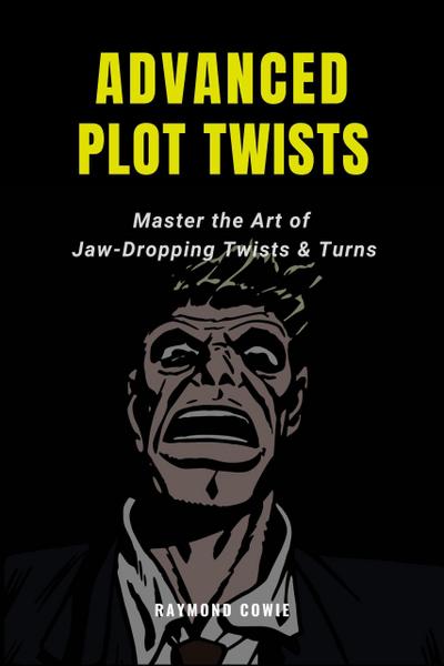 Advanced Plot Twists: Master The Art of Jaw-Dropping Twists & Turns (Creative Writing Tutorials, #12)