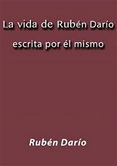 La vida de Rubén Darío escrita por él mismo