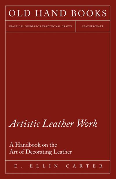 Artistic Leather Work - A Handbook on the Art of Decorating Leather