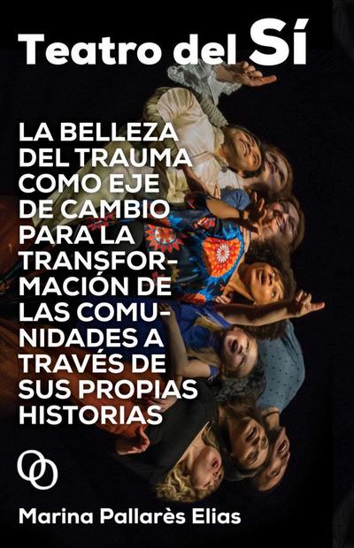 Teatro del sí : la belleza del trauma como eje de cambio para la transformación de las comunidades a través de sus propias historias