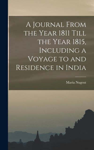 A Journal From the Year 1811 Till the Year 1815, Including a Voyage to and Residence in India
