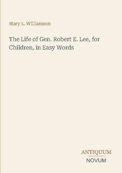 The Life of Gen. Robert E. Lee, for Children, in Easy Words