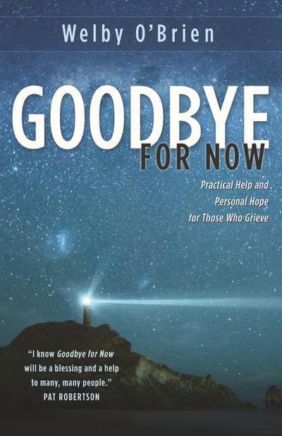 Goodbye for Now: Practical Help and Personal Hope for Those Who Grieve